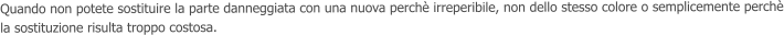 Quando non potete sostituire la parte danneggiata con una nuova perch irreperibile, non dello stesso colore o semplicemente perch la sostituzione risulta troppo costosa.